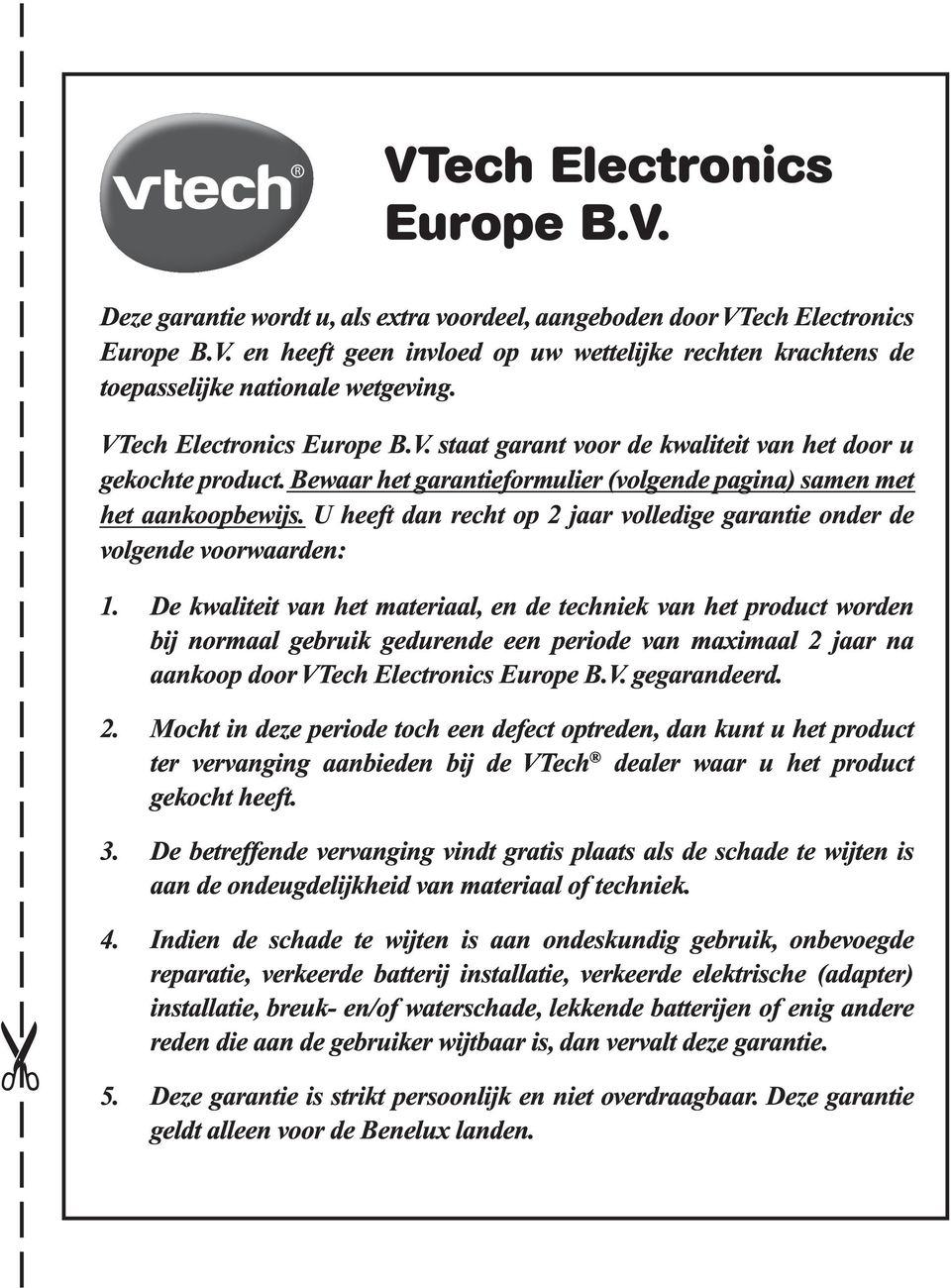 U heeft dan recht op 2 jaar volledige garantie onder de volgende voorwaarden: 1.