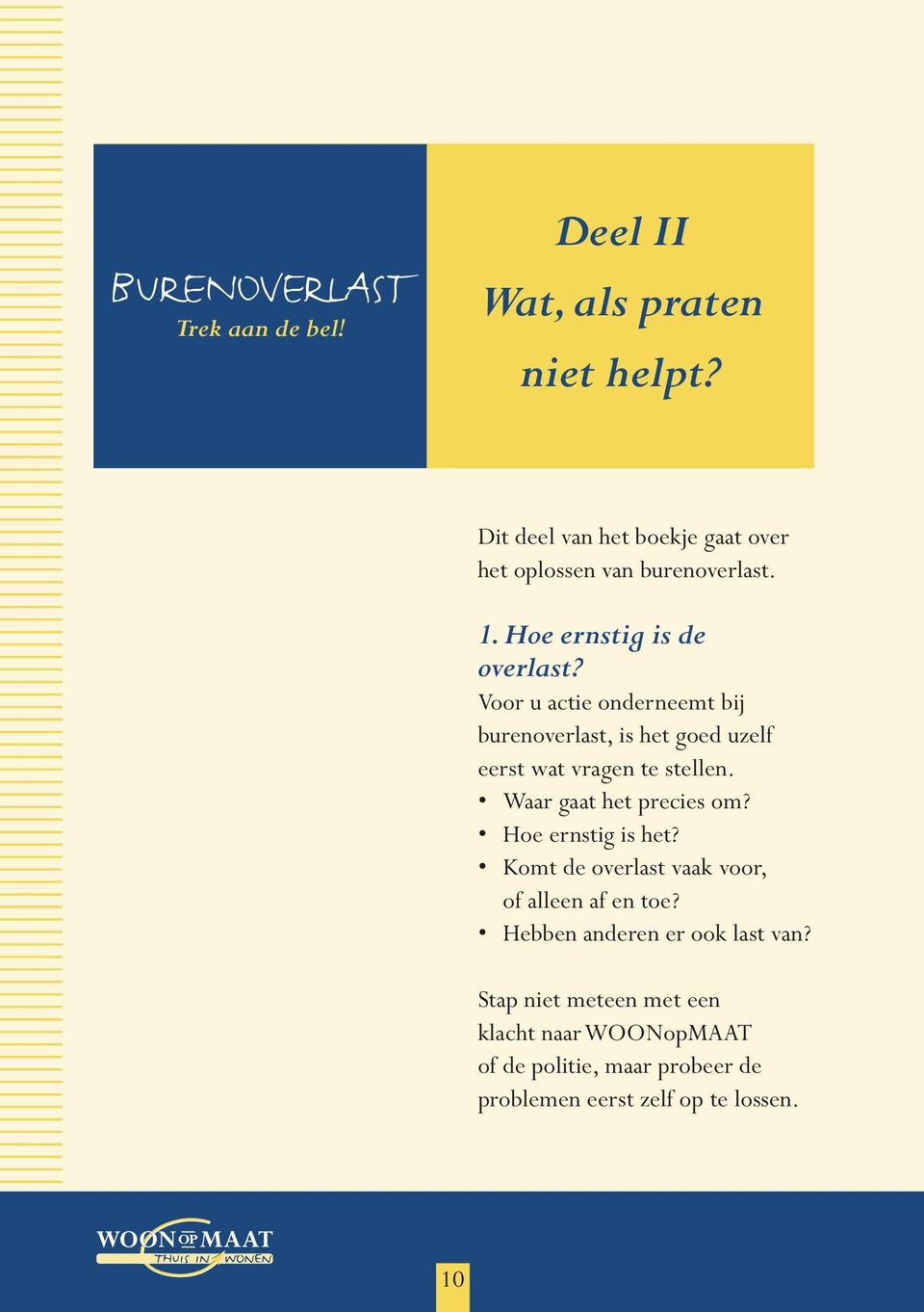 Voor u actie onderneemt bij burenoverlast, is het goed uzelf eerst wat vragen te stellen. Waar gaat het precies om?