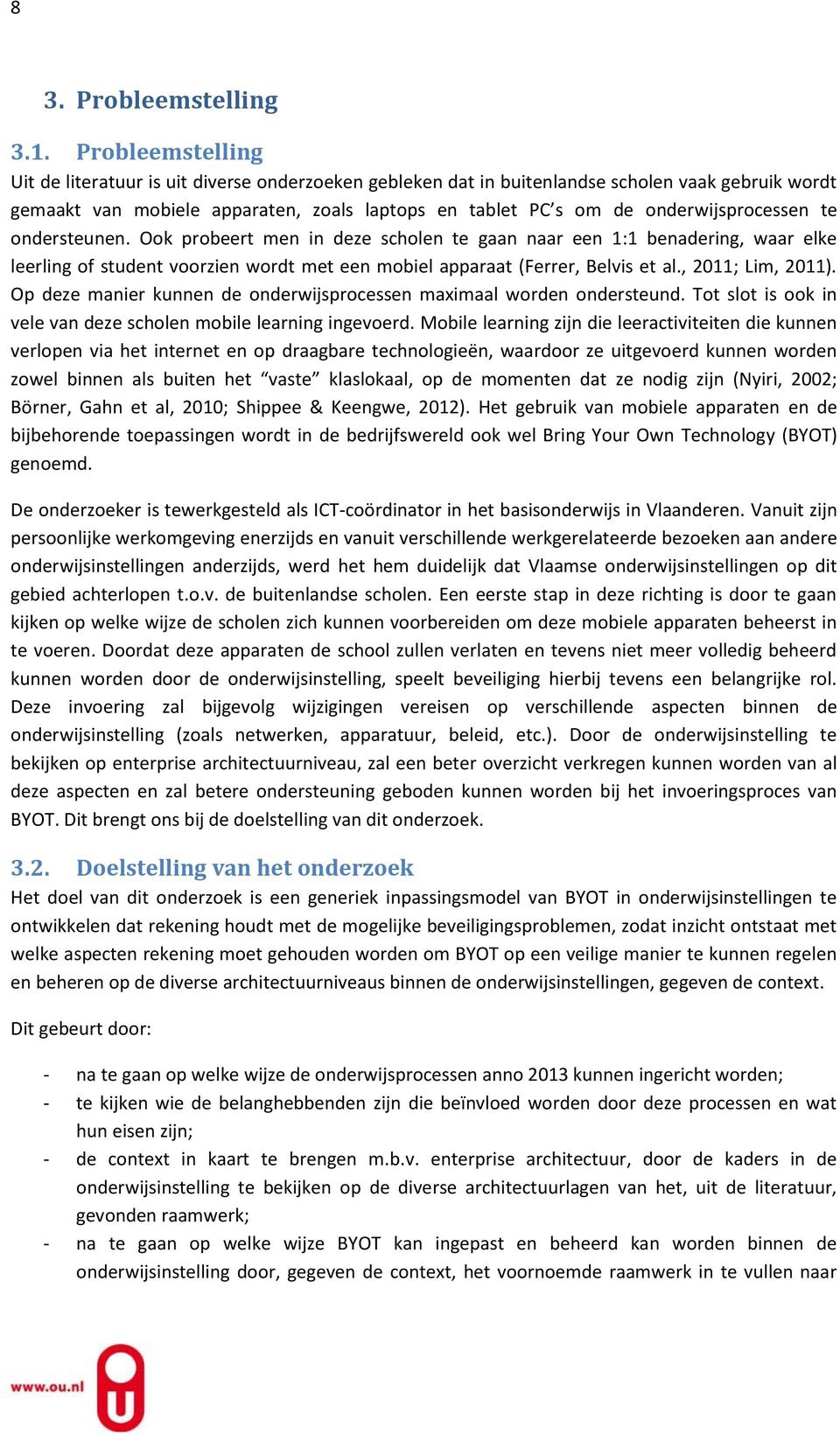 onderwijsprocessen te ondersteunen. Ook probeert men in deze scholen te gaan naar een 1:1 benadering, waar elke leerling of student voorzien wordt met een mobiel apparaat (Ferrer, Belvis et al.