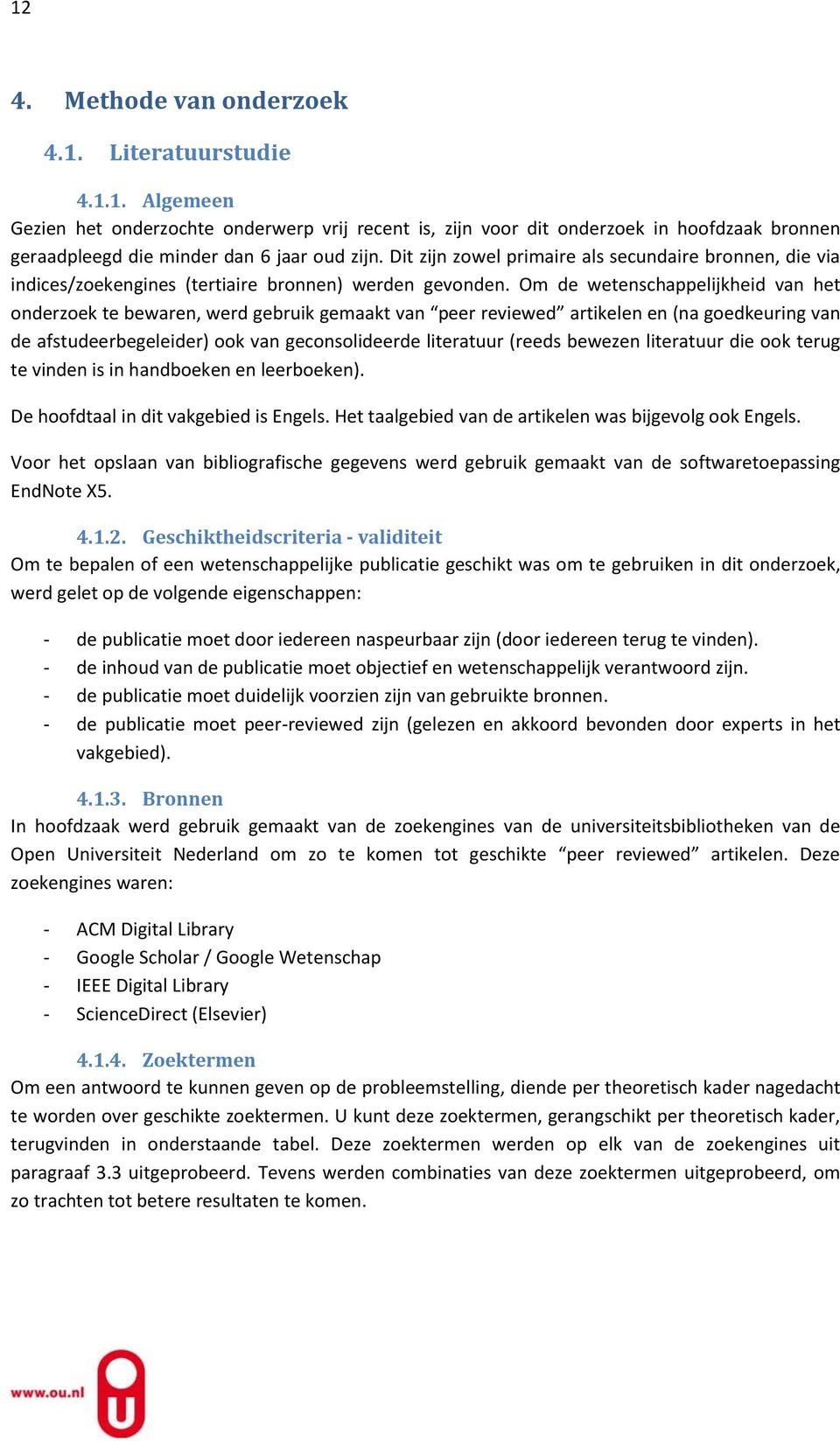 Om de wetenschappelijkheid van het onderzoek te bewaren, werd gebruik gemaakt van peer reviewed artikelen en (na goedkeuring van de afstudeerbegeleider) ook van geconsolideerde literatuur (reeds