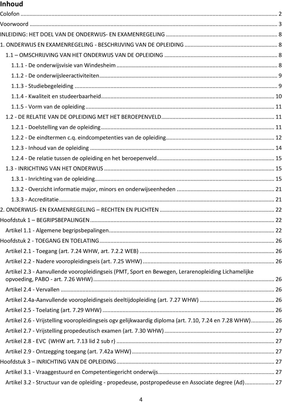 .. 11 1.2 - DE RELATIE VAN DE OPLEIDING MET HET BEROEPENVELD... 11 1.2.1 - Doelstelling van de opleiding... 11 1.2.2 - De eindtermen c.q. eindcompetenties van de opleiding... 12 1.2.3 - Inhoud van de opleiding.