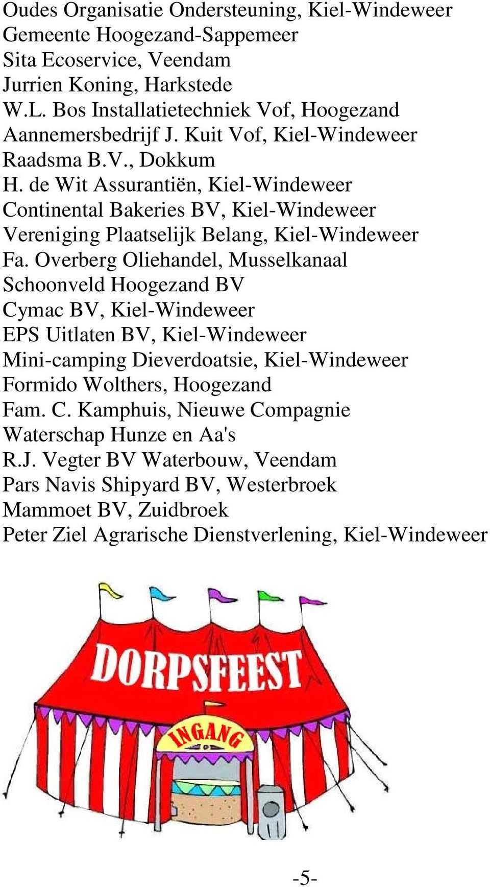 Overberg Oliehandel, Musselkanaal Schoonveld Hoogezand BV Cymac BV, Kiel-Windeweer EPS Uitlaten BV, Kiel-Windeweer Mini-camping Dieverdoatsie, Kiel-Windeweer Formido Wolthers, Hoogezand Fam.