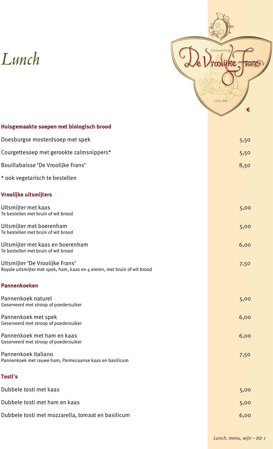 met bruin of wit brood Uitsmijter De Vroolijke Frans 7,50 Royale uitsmijter met spek, ham, kaas en 4 eieren, met bruin of wit brood Pannenkoeken Pannenkoek naturel 5,00 Geserveerd met stroop of