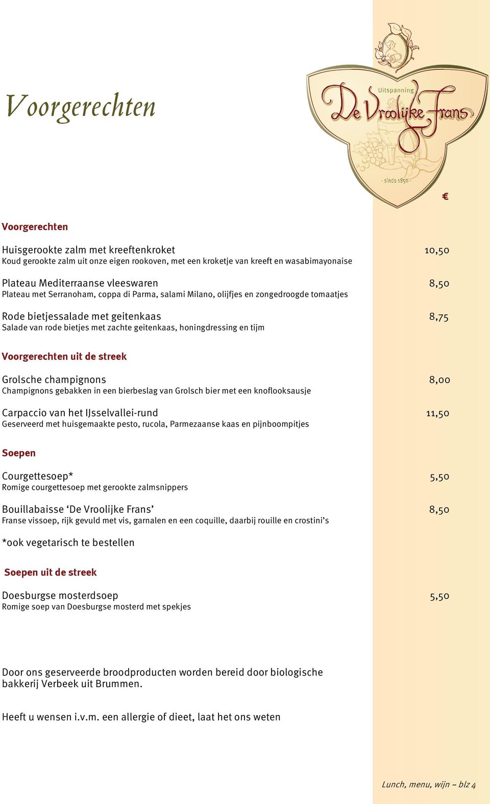 Voorgerechten uit de streek Grolsche champignons 8,00 Champignons gebakken in een bierbeslag van Grolsch bier met een knoflooksausje Carpaccio van het IJsselvallei-rund 11,50 Geserveerd met