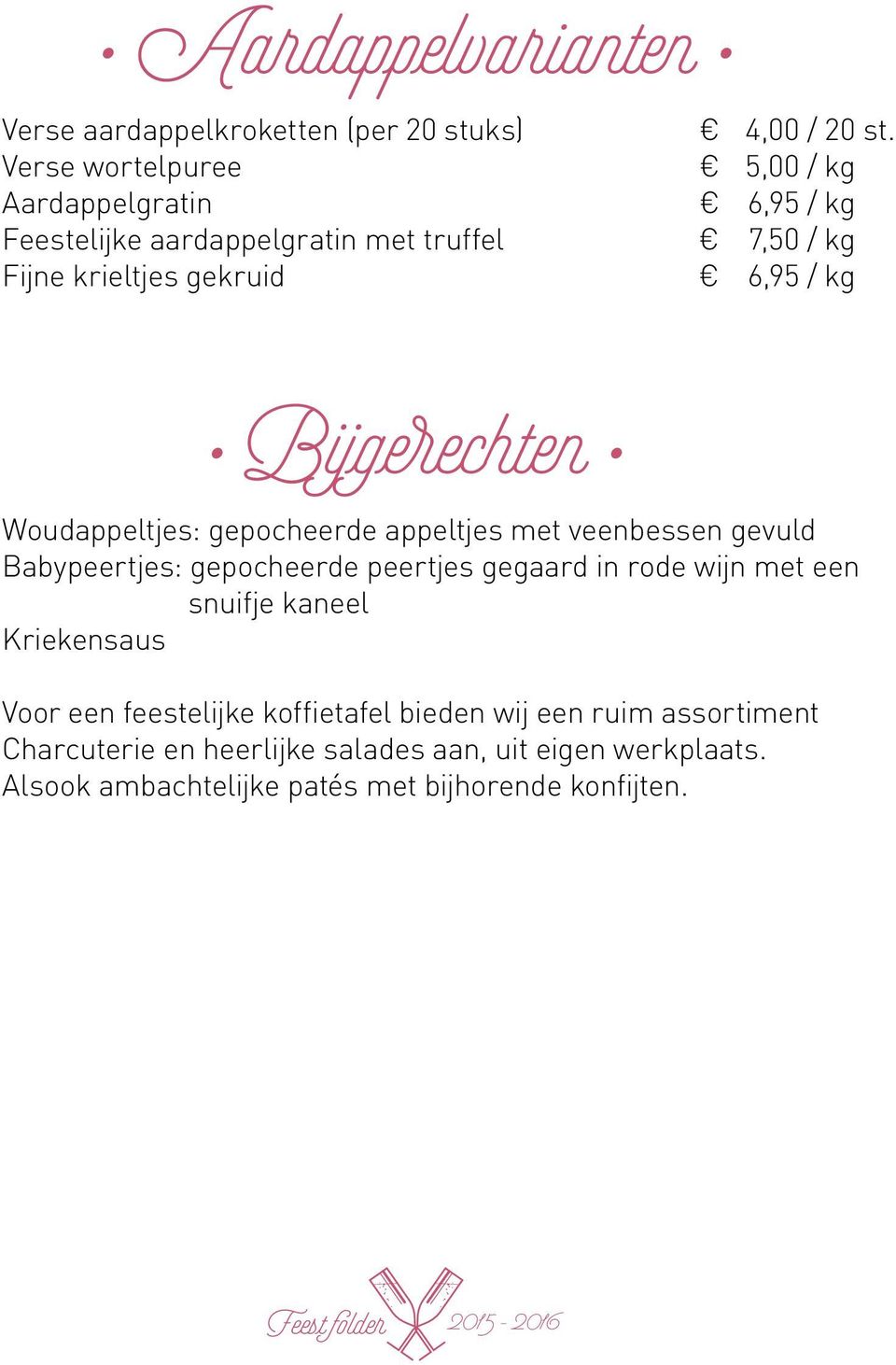 5,00 / kg 6,95 / kg 7,50 / kg 6,95 / kg Bijgerechten Woudappeltjes: gepocheerde appeltjes met veenbessen gevuld Babypeertjes: gepocheerde