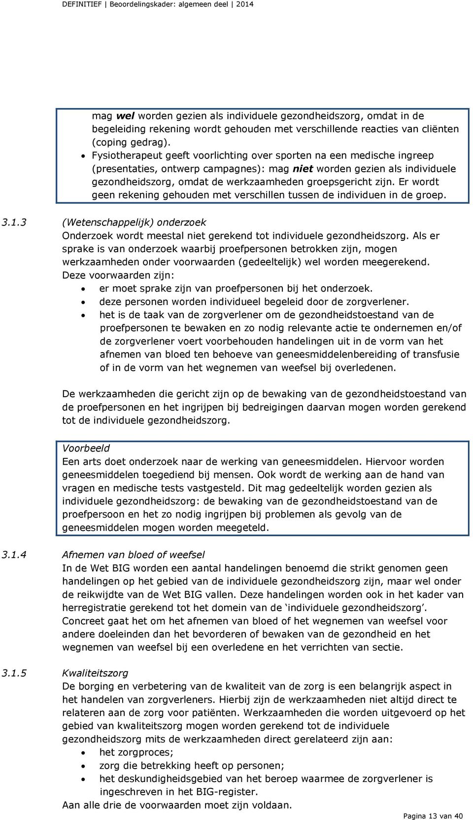 zijn. Er wordt geen rekening gehouden met verschillen tussen de individuen in de groep. 3.1.3 (Wetenschappelijk) onderzoek Onderzoek wordt meestal niet gerekend tot individuele gezondheidszorg.