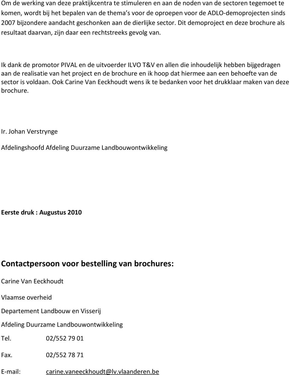 Ik dank de promotor PIVAL en de uitvoerder ILVO T&V en allen die inhoudelijk hebben bijgedragen aan de realisatie van het project en de brochure en ik hoop dat hiermee aan een behoefte van de sector