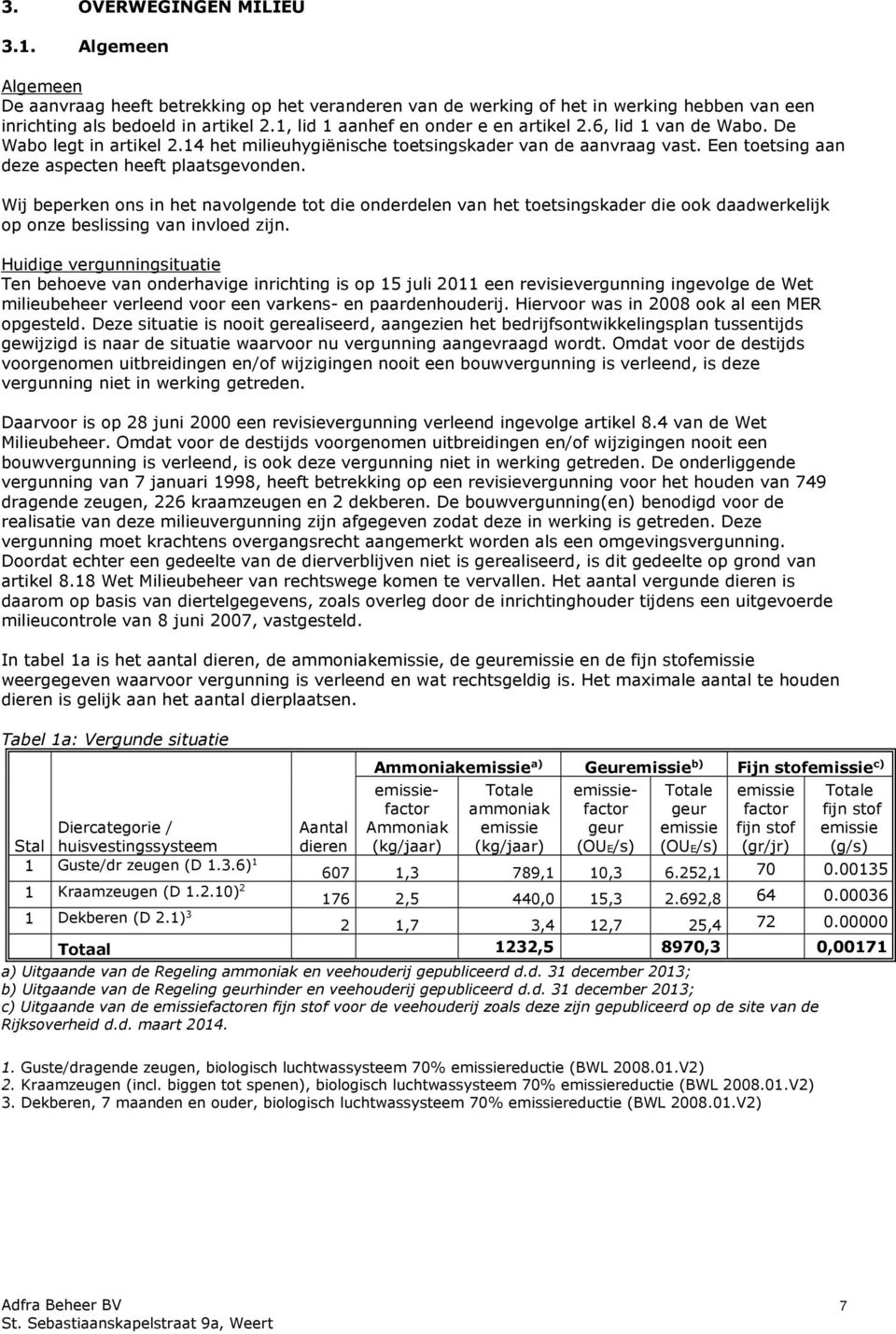 Een toetsing aan deze aspecten heeft plaatsgevonden. Wij beperken ons in het navolgende tot die onderdelen van het toetsingskader die ook daadwerkelijk op onze beslissing van invloed zijn.