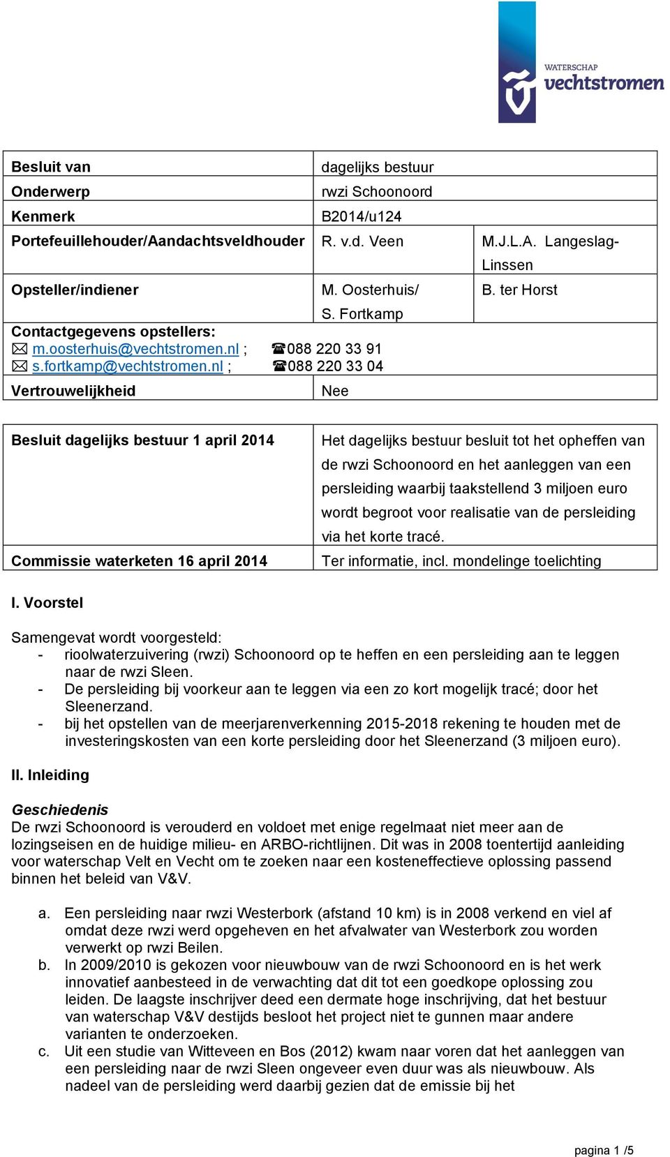 ter Horst Besluit dagelijks bestuur 1 april 2014 Commissie waterketen 16 april 2014 Het dagelijks bestuur besluit tot het opheffen van de rwzi Schoonoord en het aanleggen van een persleiding waarbij