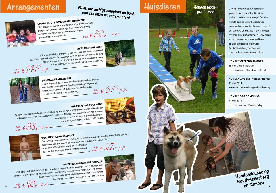 een andere locatie! Prijs: 30,- p.p. Huisdieren Honden mogen gratis mee U kunt samen met uw hond(en) genieten van uw vakantie bij de parken van Vacantievreugd!