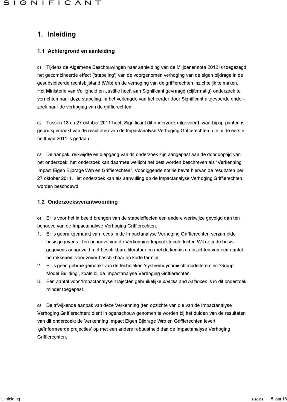 eigen bijdrage in de gesubsidieerde rechtsbijstand (Wrb) en de verhoging van de griffierechten inzichtelijk te maken.