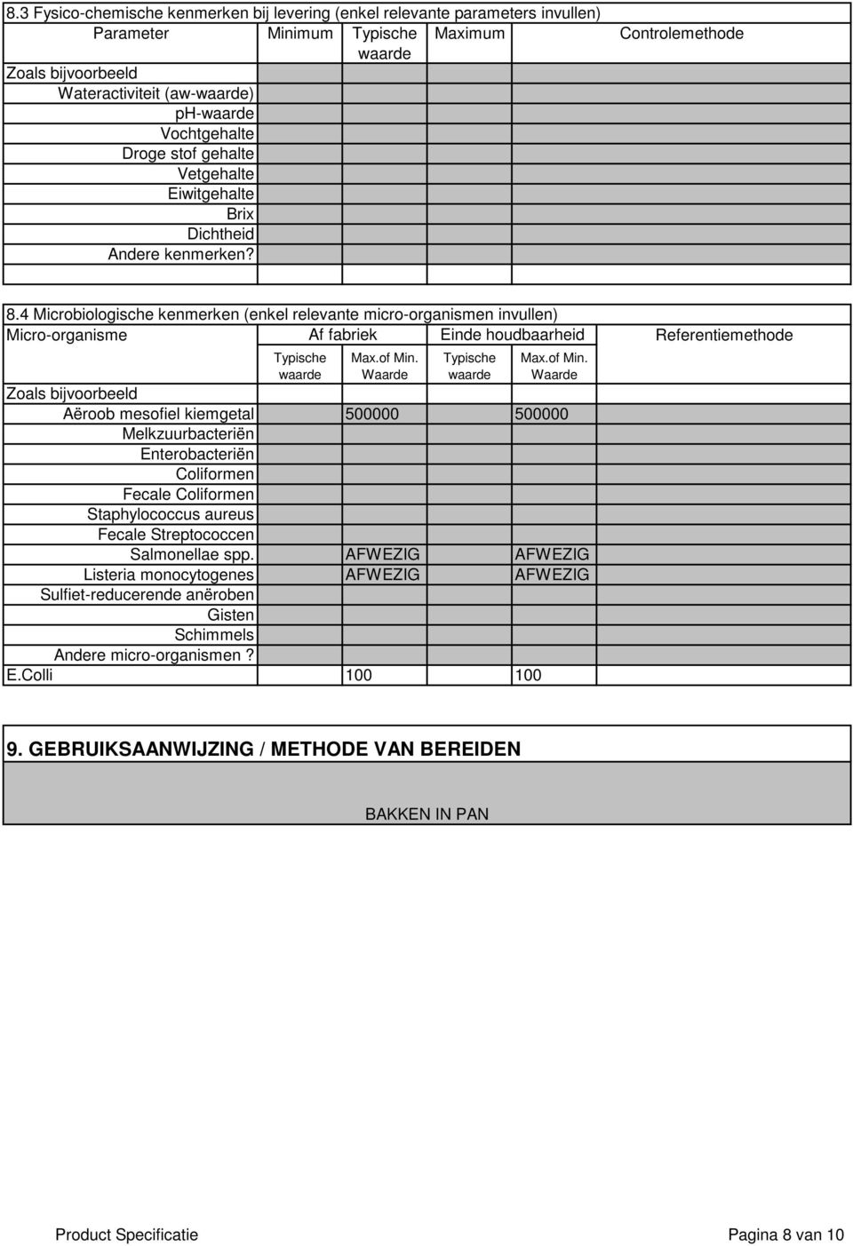 4 Microbiologische kenmerken (enkel relevante micro-organismen invullen) Micro-organisme Af fabriek Einde houdbaarheid Referentiemethode Typische waarde Max.of Min.