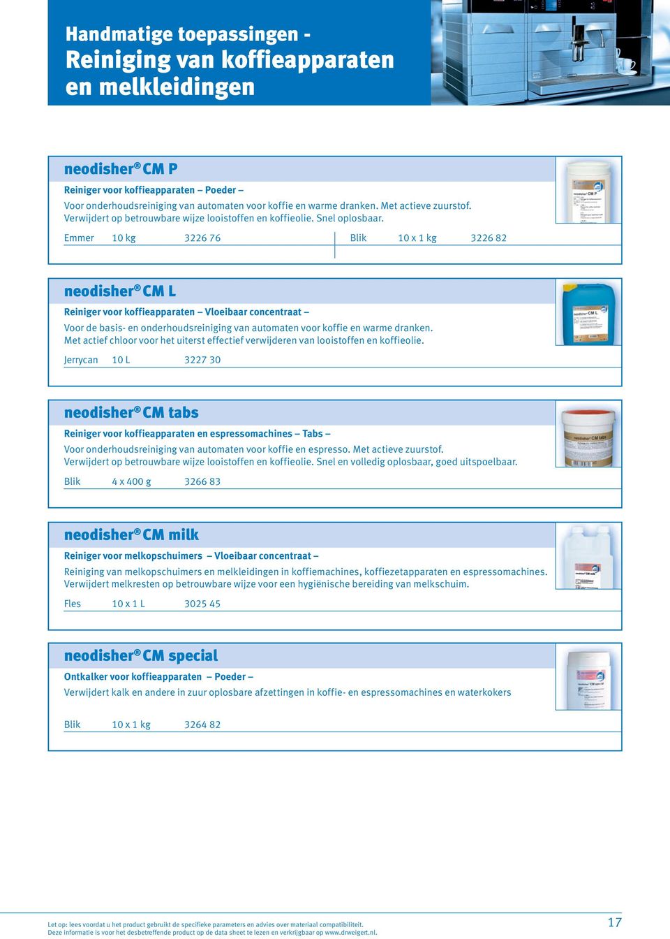 Emmer 10 kg 3226 76 Blik 10 x 1 kg 3226 82 neodisher CM L Reiniger voor koffieapparaten Vloeibaar concentraat Voor de basis- en onderhoudsreiniging van automaten voor koffie en warme dranken.