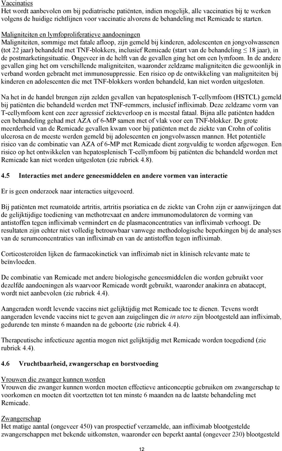 Maligniteiten en lymfoproliferatieve aandoeningen Maligniteiten, sommige met fatale afloop, zijn gemeld bij kinderen, adolescenten en jongvolwassenen (tot 22 jaar) behandeld met TNF-blokkers,