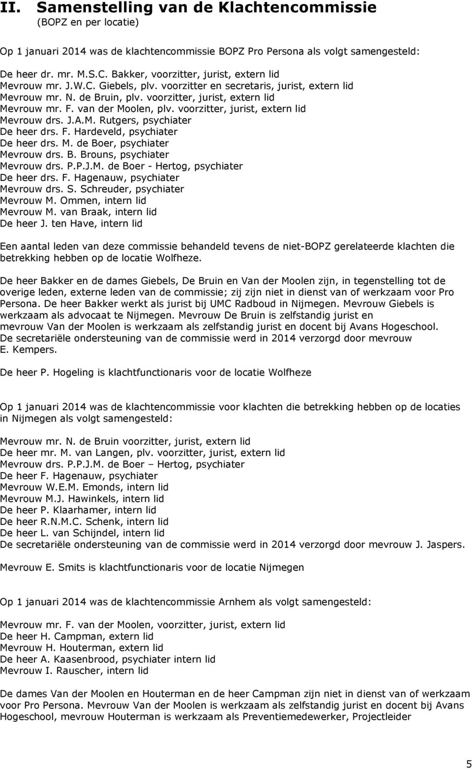 van der Moolen, plv. voorzitter, jurist, extern lid Mevrouw drs. J.A.M. Rutgers, psychiater De heer drs. F. Hardeveld, psychiater De heer drs. M. de Boer, psychiater Mevrouw drs. B. Brouns, psychiater Mevrouw drs.