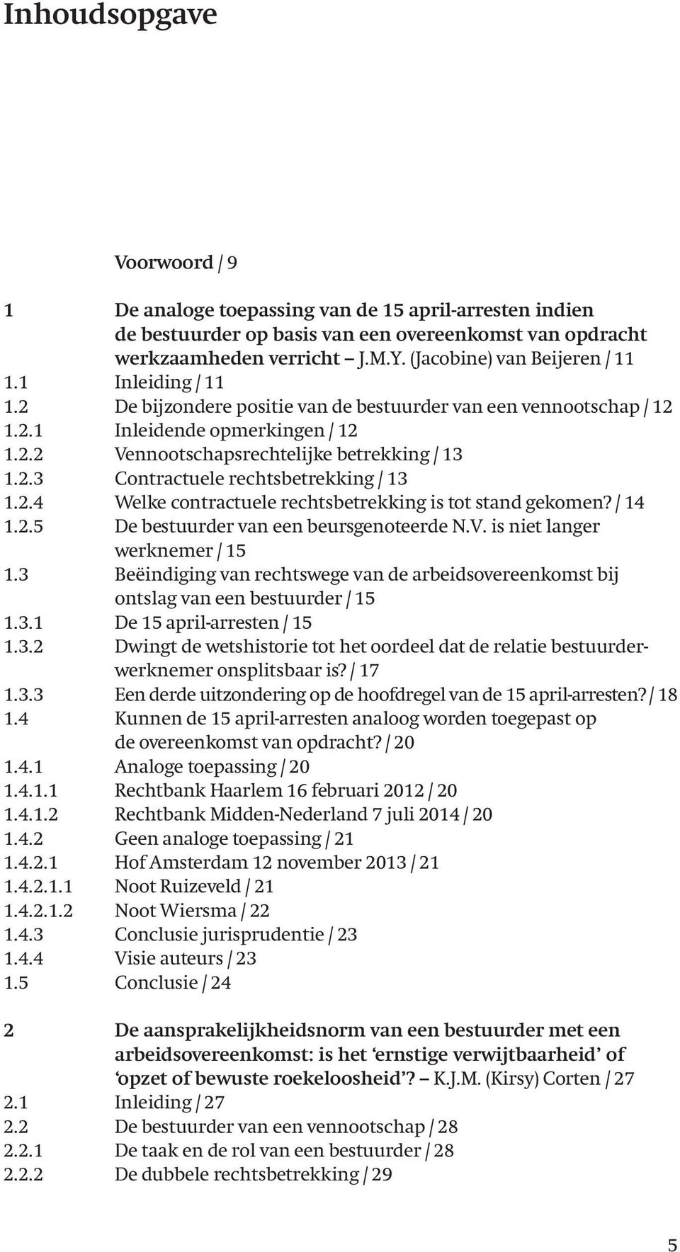 2.3 Contractuele rechtsbetrekking / 13 1.2.4 Welke contractuele rechtsbetrekking is tot stand gekomen? / 14 1.2.5 De bestuurder van een beursgenoteerde N.V. is niet langer werknemer / 15 1.