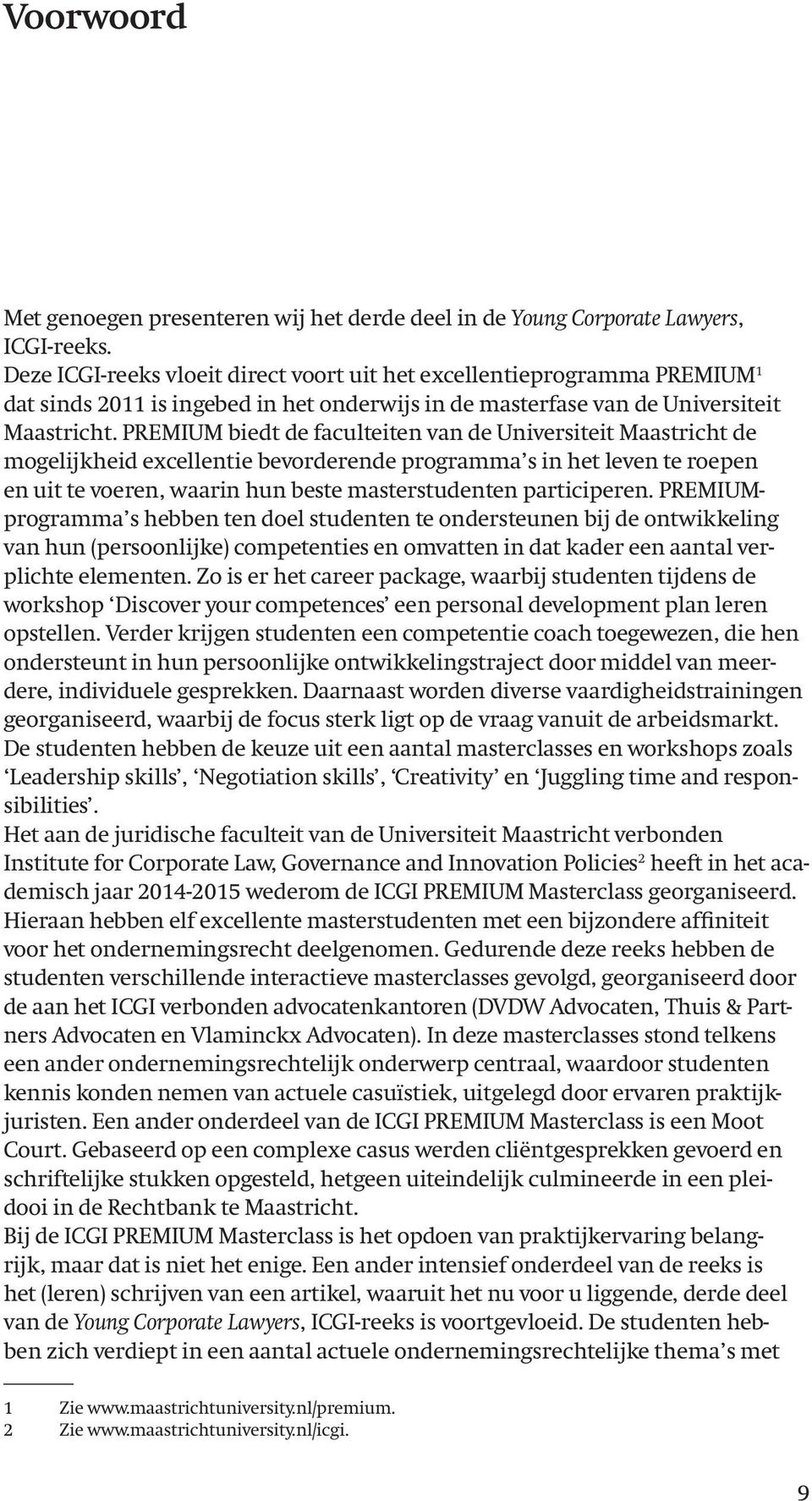 PREMIUM biedt de faculteiten van de Universiteit Maastricht de mogelijkheid excellentie bevorderende programma s in het leven te roepen en uit te voeren, waarin hun beste masterstudenten participeren.