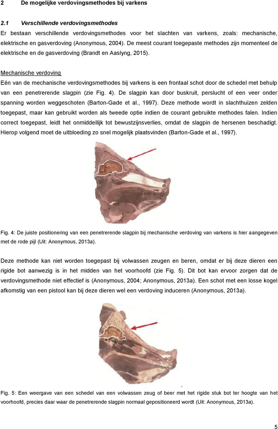 De meest courant toegepaste methodes zijn momenteel de elektrische en de gasverdoving (Brandt en Aaslyng, 2015).