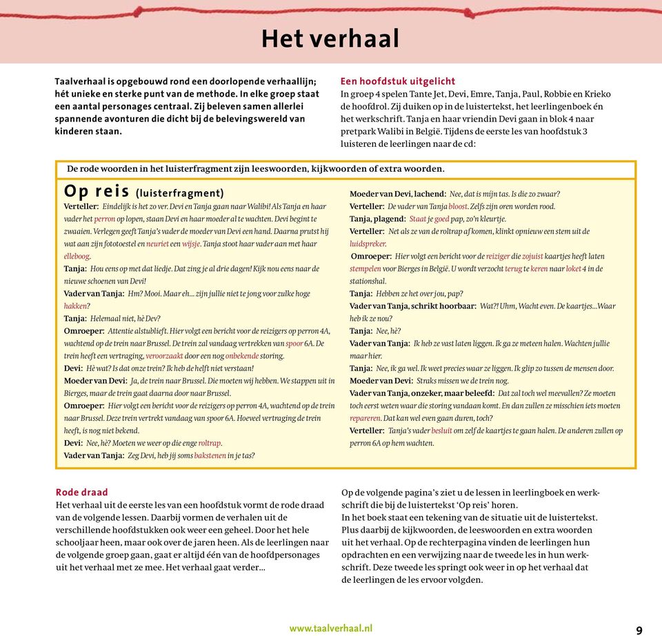 Een hoofdstuk uitgelicht In groep 4 spelen Tante Jet, Devi, Emre, Tanja, Paul, Robbie en Krieko de hoofdrol. Zij duiken op in de luistertekst, het leerlingenboek én het werkschrift.