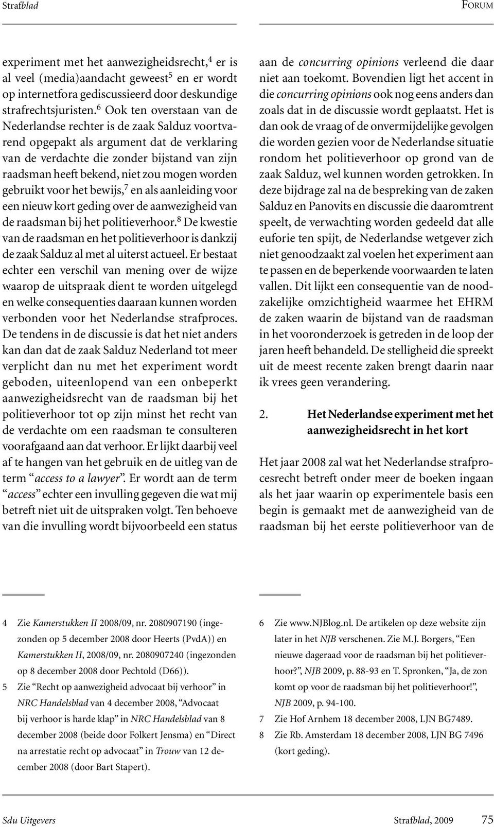 mogen worden gebruikt voor het bewijs, 7 en als aanleiding voor een nieuw kort geding over de aanwezigheid van de raadsman bij het politieverhoor.