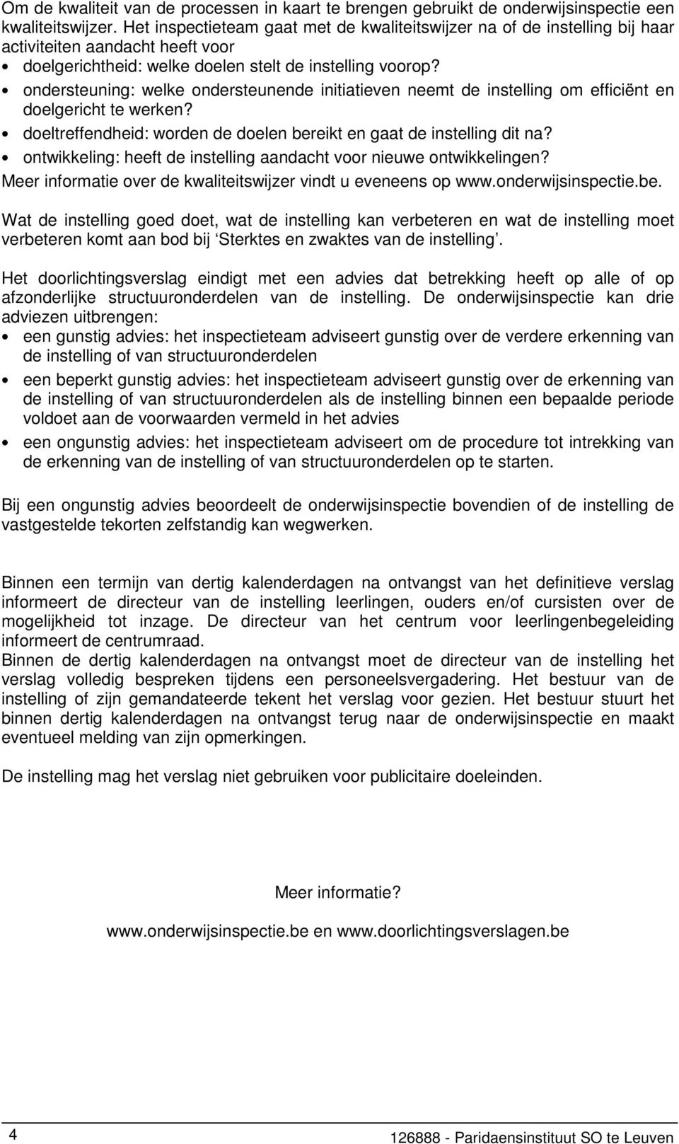 ondersteuning: welke ondersteunende initiatieven neemt de instelling om efficiënt en doelgericht te werken? doeltreffendheid: worden de doelen bereikt en gaat de instelling dit na?