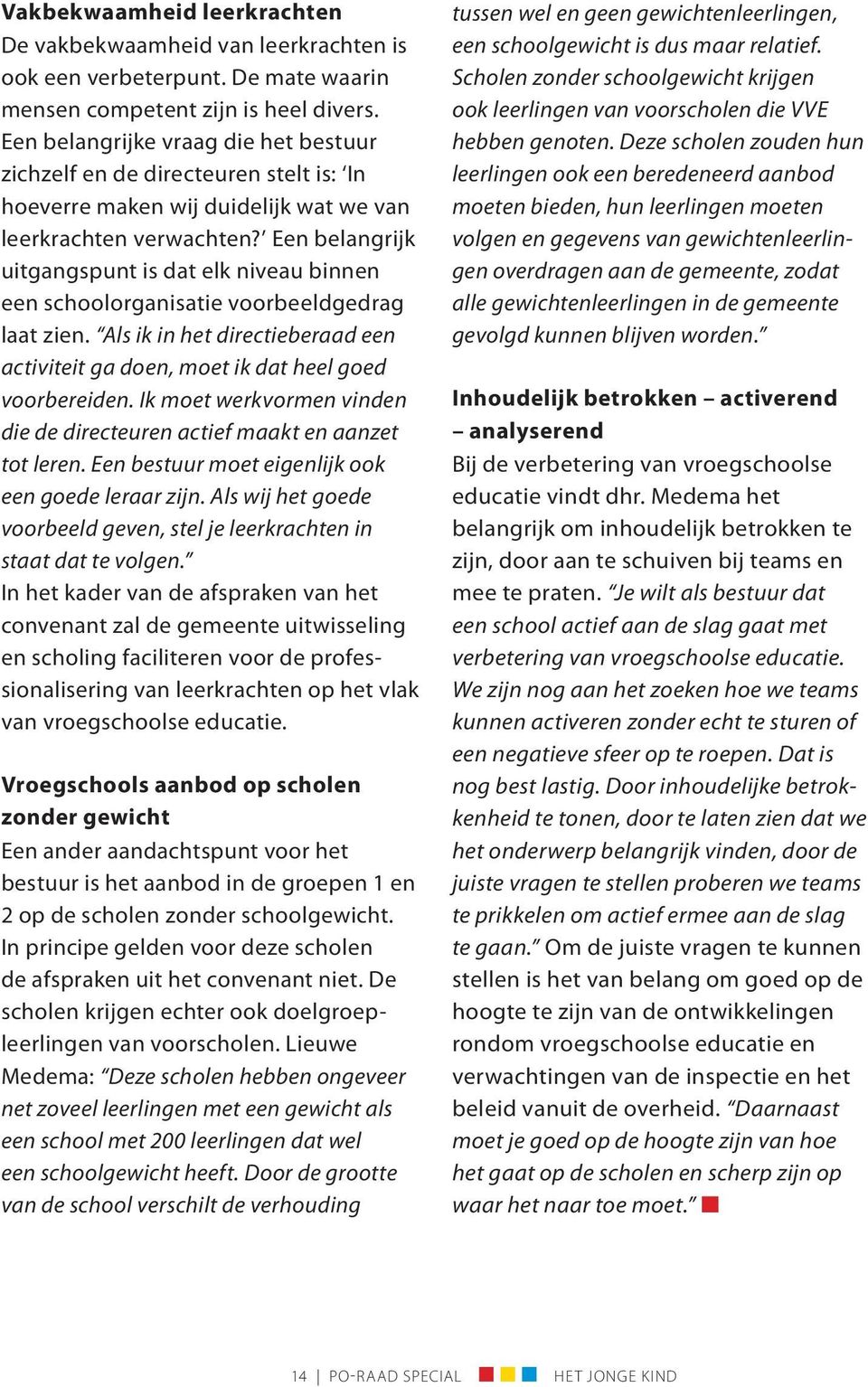 Een belangrijk uitgangspunt is dat elk niveau binnen een schoolorganisatie voorbeeldgedrag laat zien. Als ik in het directieberaad een activiteit ga doen, moet ik dat heel goed voorbereiden.