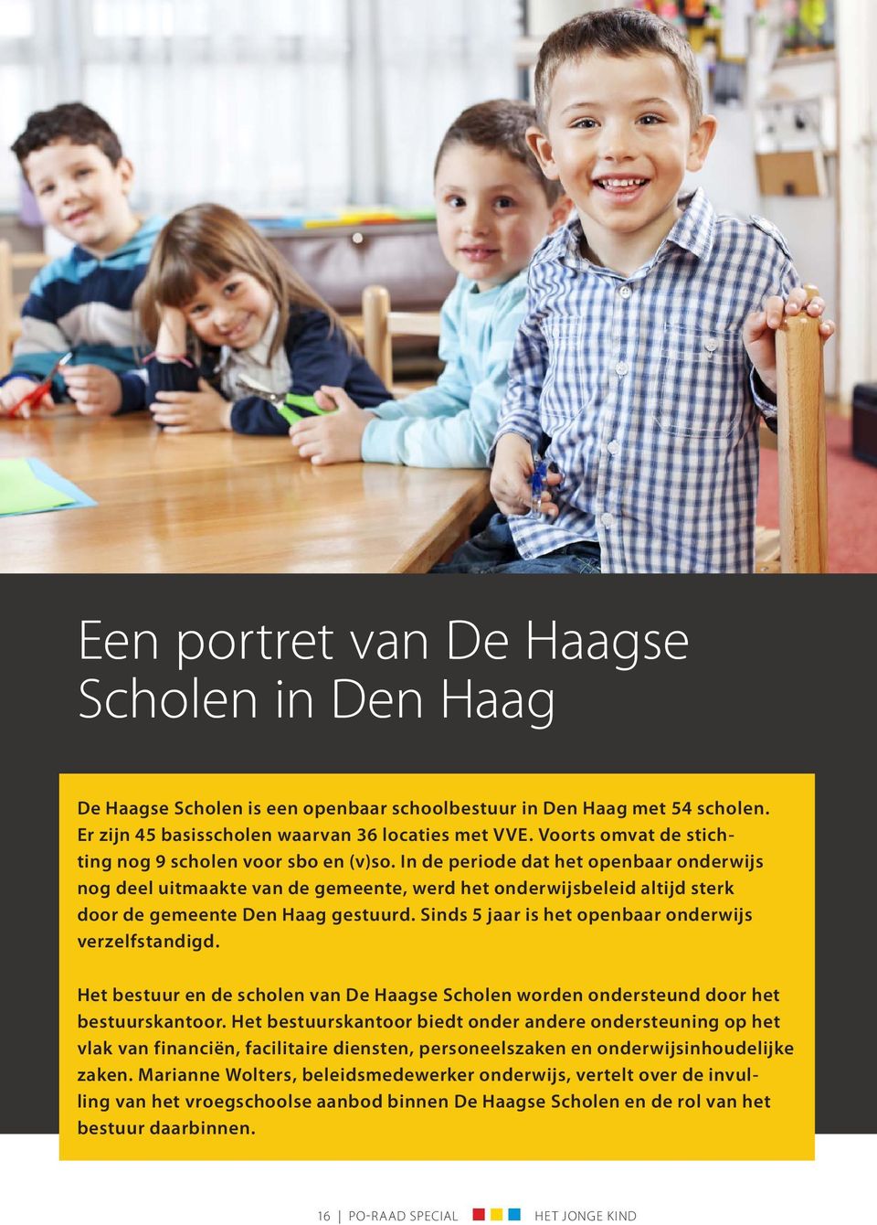 In de periode dat het openbaar onderwijs nog deel uitmaakte van de gemeente, werd het onderwijsbeleid altijd sterk door de gemeente Den Haag gestuurd.