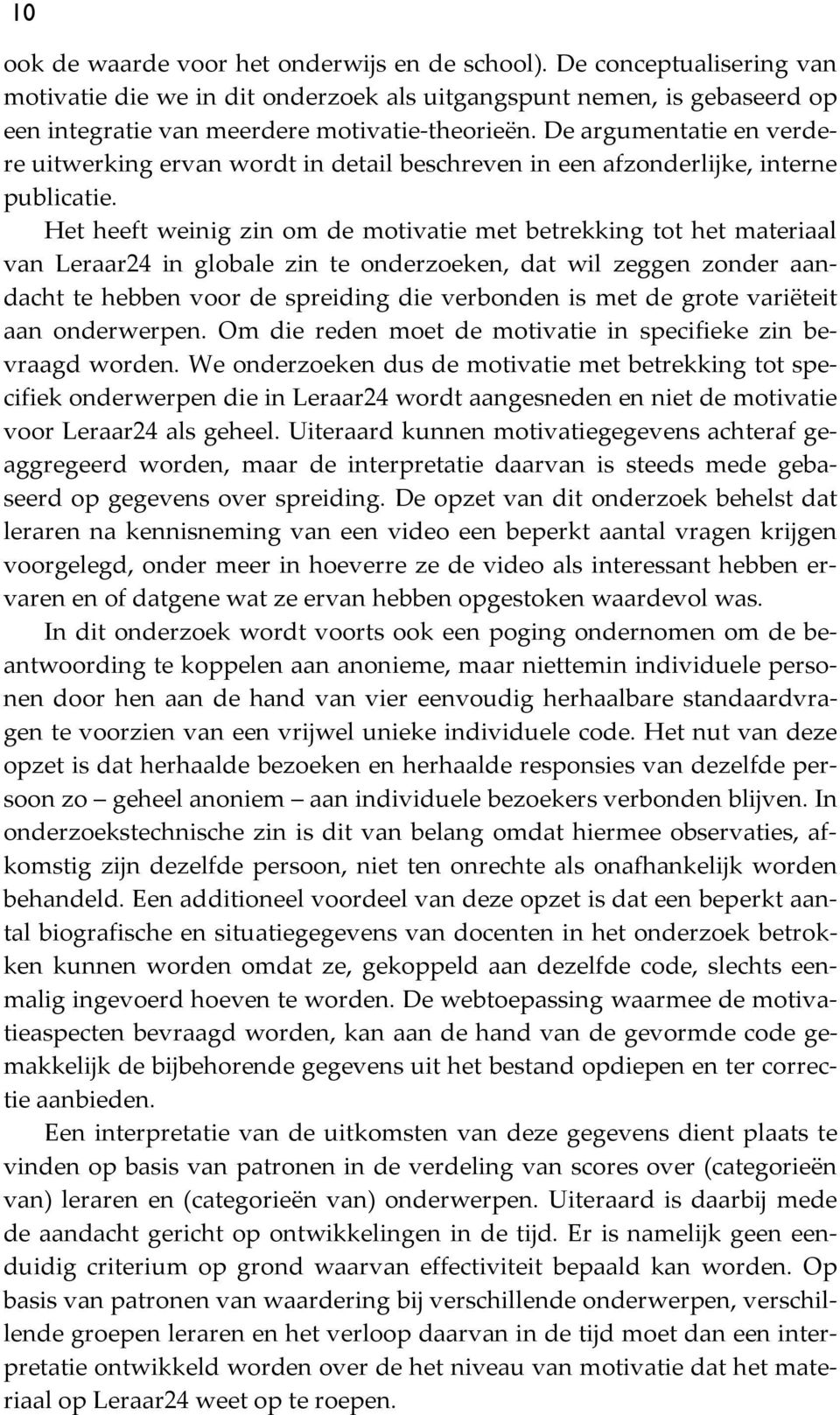 Het heeft weinig zin om de motivatie met betrekking tot het materiaal van Leraar24 in globale zin te onderzoeken, dat wil zeggen zonder aandacht te hebben voor de spreiding die verbonden is met de