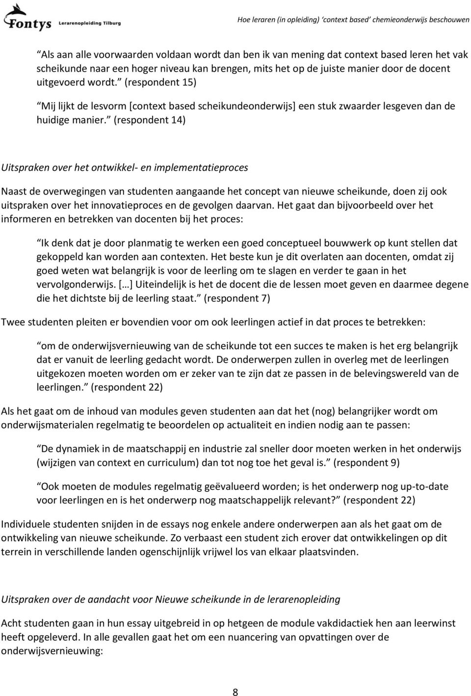 (respondent 14) Uitspraken over het ontwikkel- en implementatieproces Naast de overwegingen van studenten aangaande het concept van nieuwe scheikunde, doen zij ook uitspraken over het innovatieproces