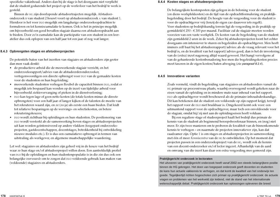 Hierdoor is het voor duo mogelijk om langdurige onderzoeksopdrachten te formuleren en tot kenniscumulatie te komen.