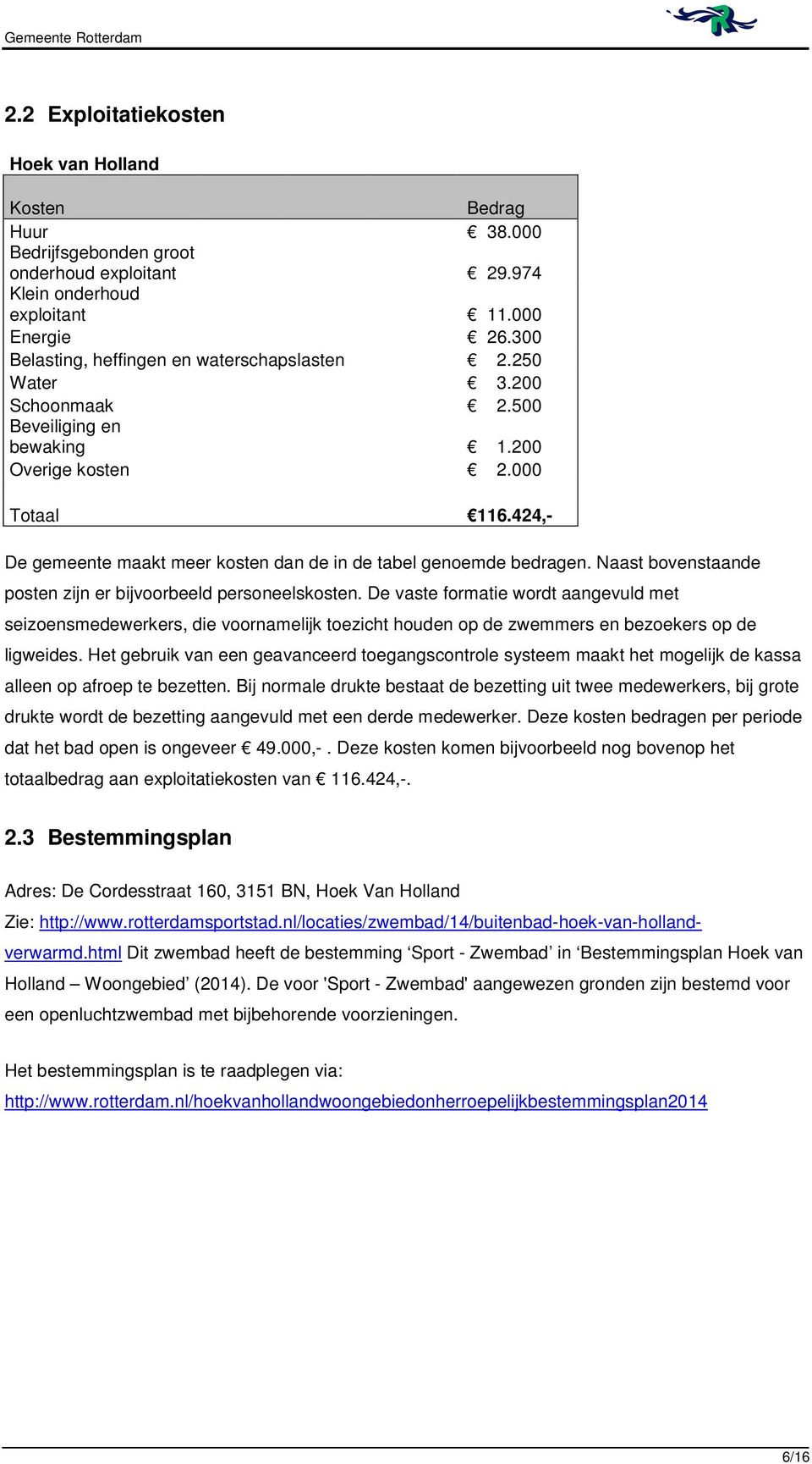 424,- De gemeente maakt meer kosten dan de in de tabel genoemde bedragen. Naast bovenstaande posten zijn er bijvoorbeeld personeelskosten.