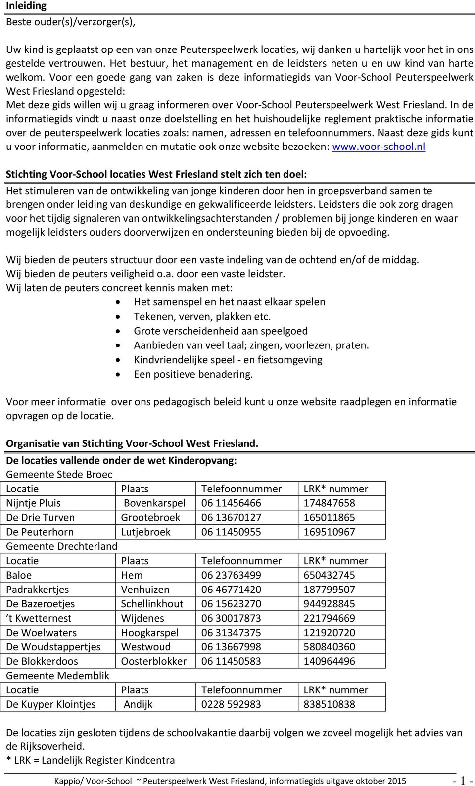 Voor een goede gang van zaken is deze informatiegids van Voor-School Peuterspeelwerk West Friesland opgesteld: Met deze gids willen wij u graag informeren over Voor-School Peuterspeelwerk West