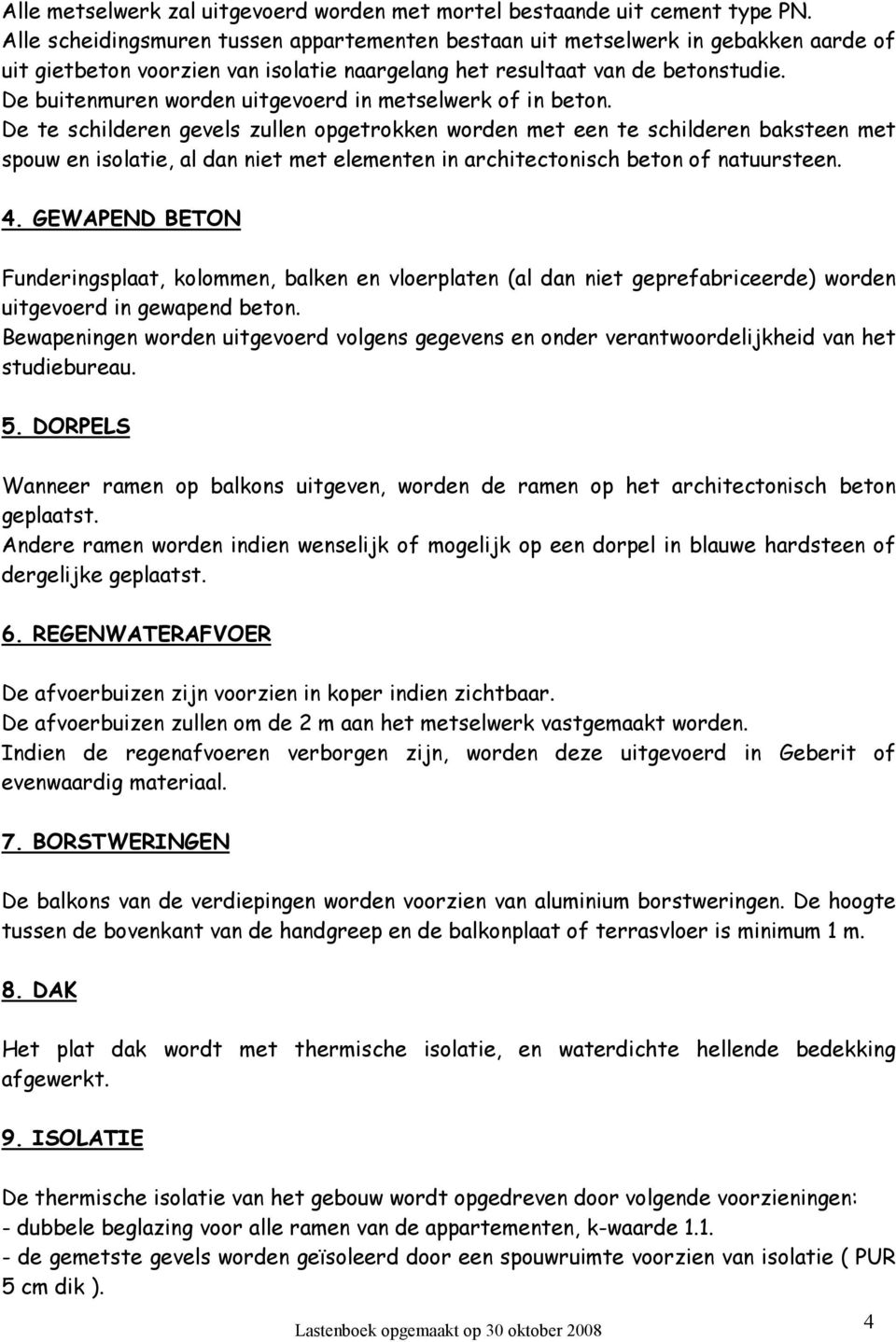 De buitenmuren worden uitgevoerd in metselwerk of in beton.