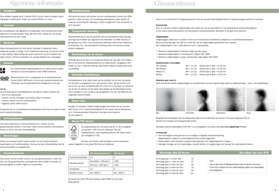 Maatwerk Naast standaardmaten zijn onze deuren leverbaar in afwijkende maten, afwijkende of of een afwijkende borstwering. Zie hiervoor verder in deze prijslijst.