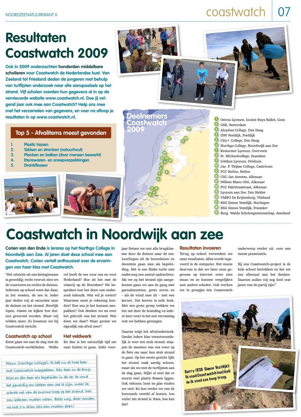 nl. Doe jij volgend jaar ook mee aan Coastwatch? Help ons mee met het verzamelen van gegevens, en voer na afloop je resultaten in op www.coastwatch.nl. Top 5 - Afvalitems meest gevonden 1.