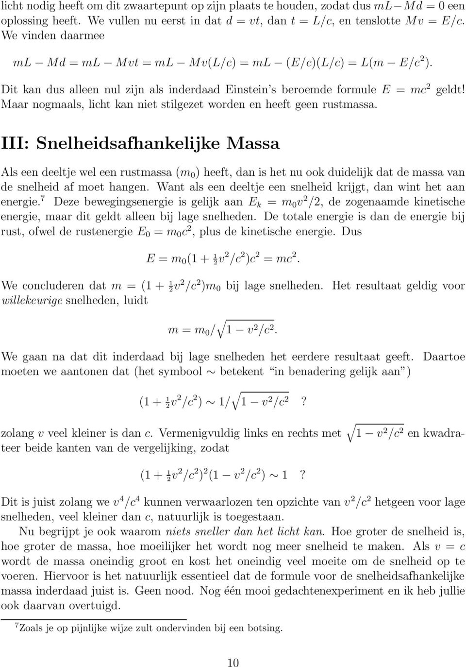 Maar nogmaals, licht kan niet stilgezet worden en heeft geen rustmassa.