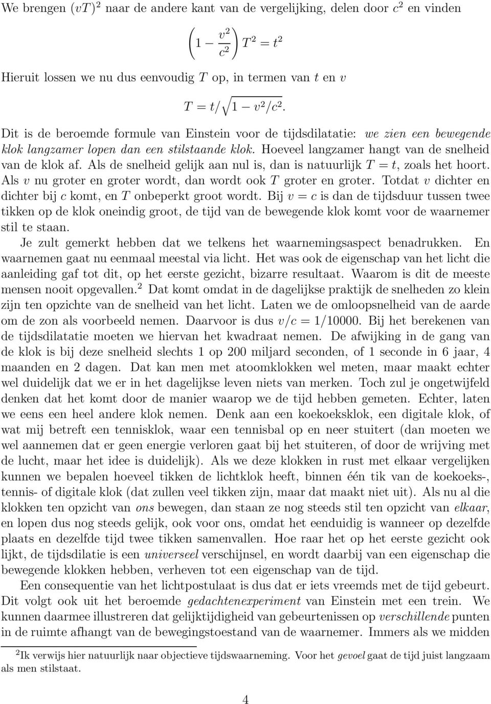 Als de snelheid gelijk aan nul is, dan is natuurlijk T = t, zoals het hoort. Als v nu groter en groter wordt, dan wordt ook T groter en groter.