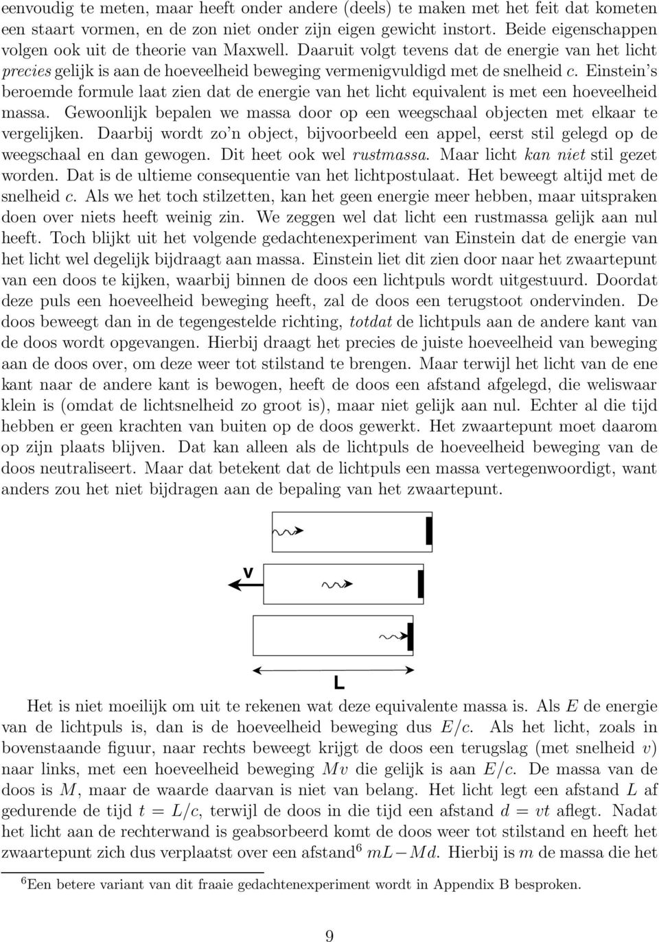 Einstein s beroemde formule laat zien dat de energie van het licht equivalent is met een hoeveelheid massa. Gewoonlijk bepalen we massa door op een weegschaal objecten met elkaar te vergelijken.