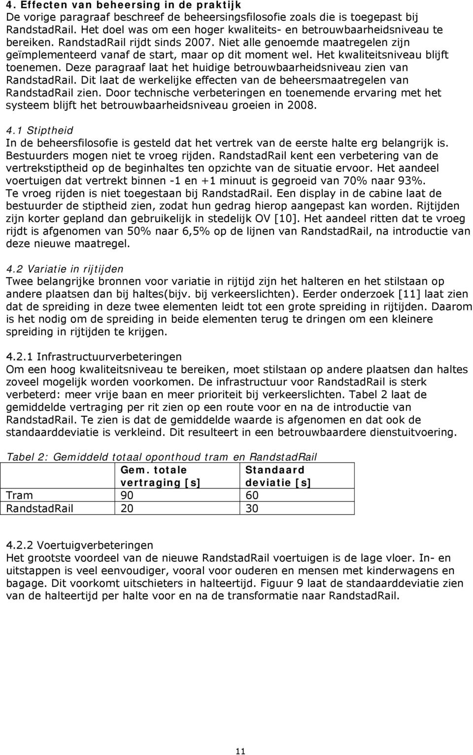 Het kwaliteitsniveau blijft toenemen. Deze paragraaf laat het huidige betrouwbaarheidsniveau zien van RandstadRail. Dit laat de werkelijke effecten van de beheersmaatregelen van RandstadRail zien.