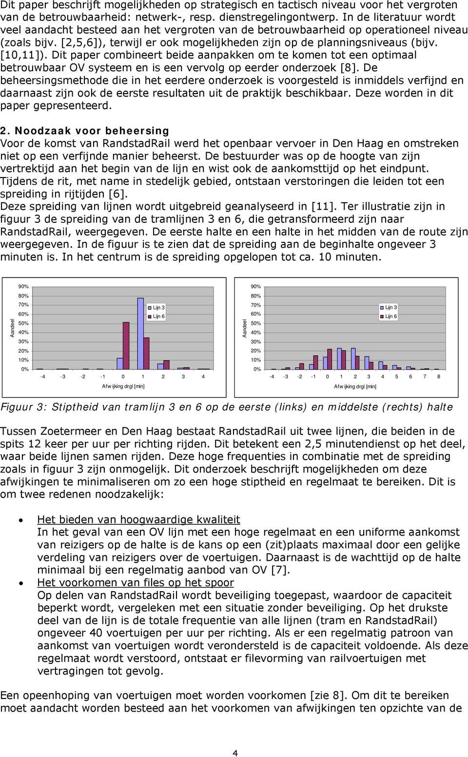 [10,11]). Dit paper combineert beide aanpakken om te komen tot een optimaal betrouwbaar OV systeem en is een vervolg op eerder onderzoek [8].