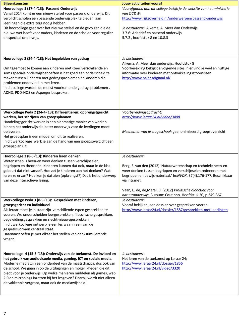 Dit hoorcollege gaat over het nieuwe stelsel en de gevolgen die de nieuwe wet heeft voor ouders, kinderen en de scholen voor regulier en speciaal onderwijs.