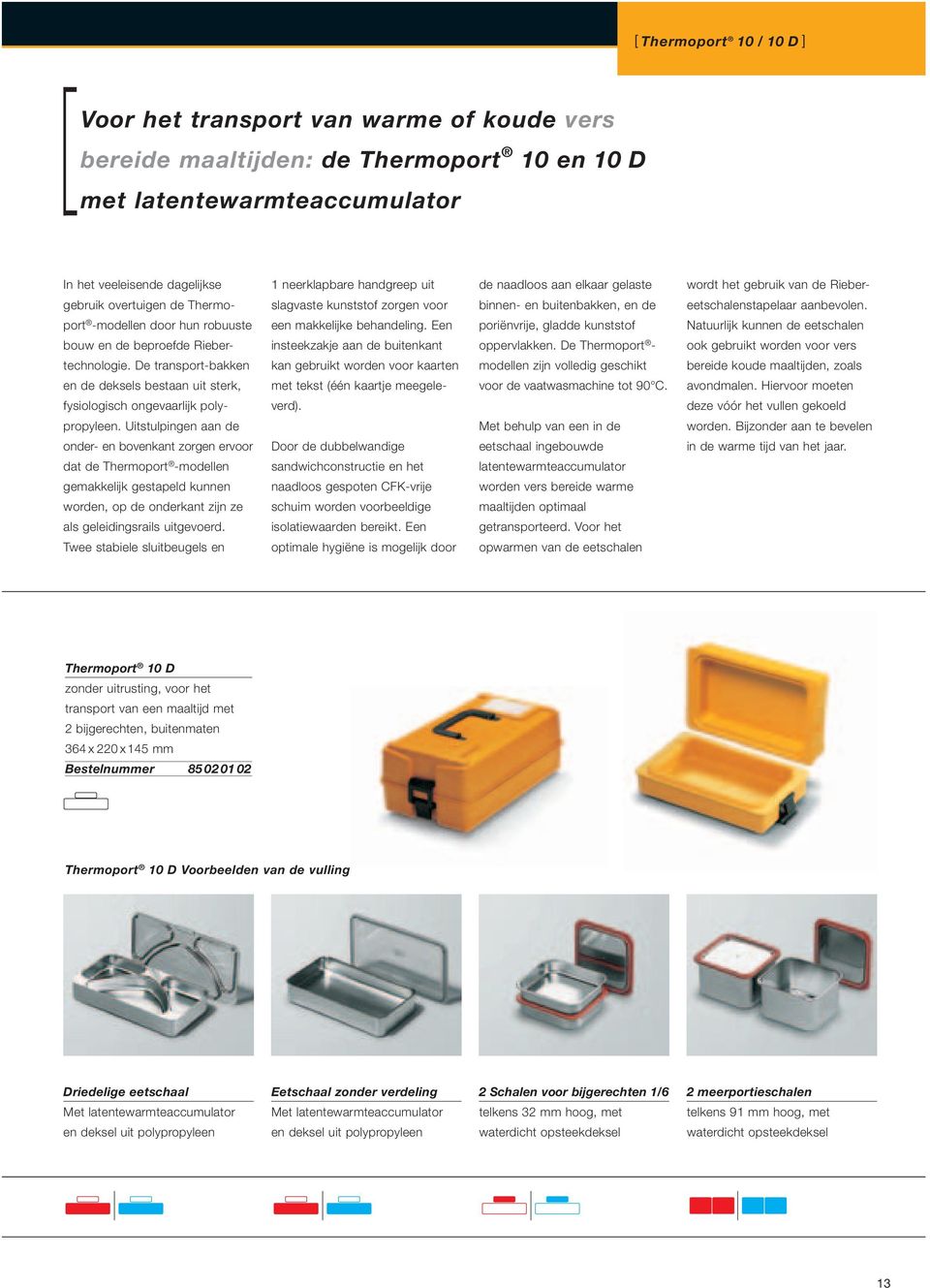 Uitstulpingen aan de onder- en bovenkant zorgen ervoor dat de Thermoport -modellen gemakkelijk gestapeld kunnen worden, op de onderkant zijn ze als geleidingsrails uitgevoerd.