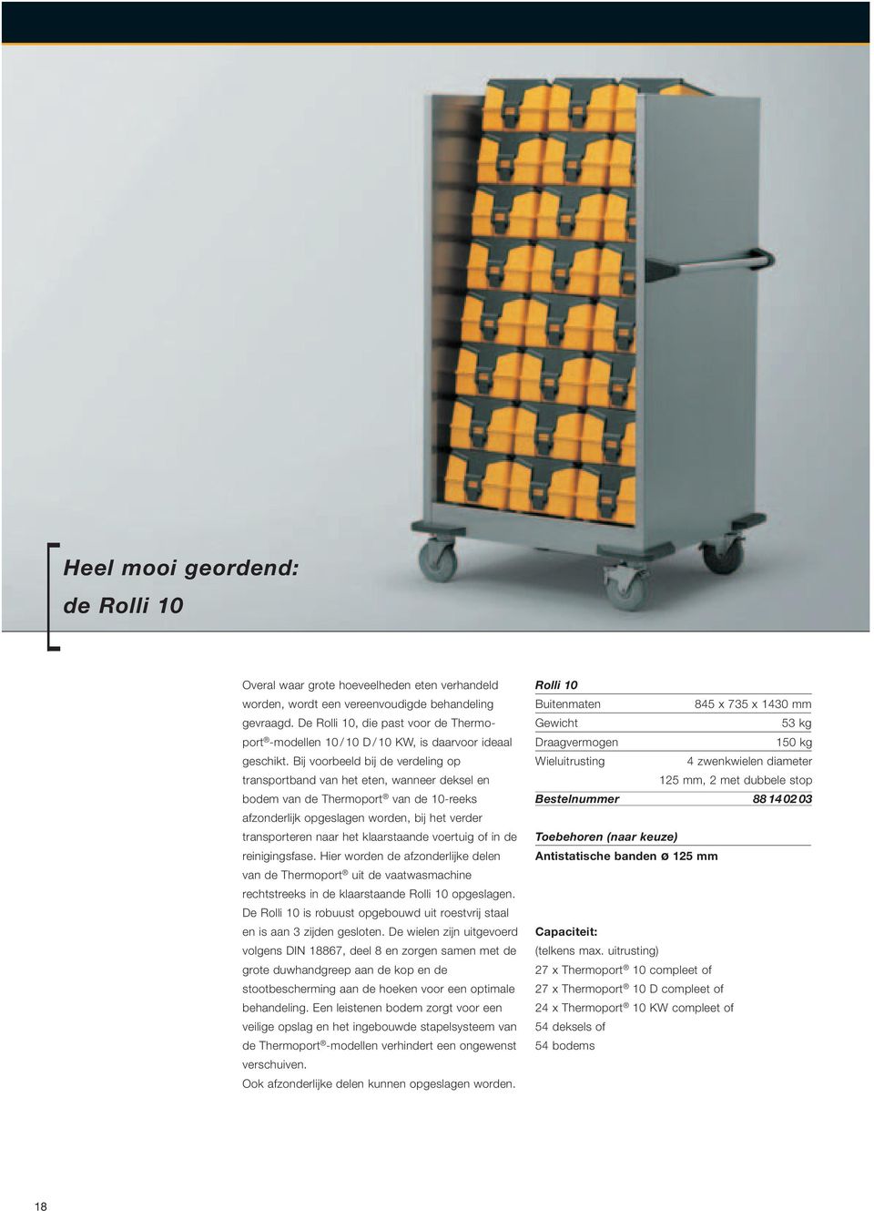 Bij voorbeeld bij de verdeling op transportband van het eten, wanneer deksel en bodem van de Thermoport van de 10-reeks afzonderlijk opgeslagen worden, bij het verder transporteren naar het