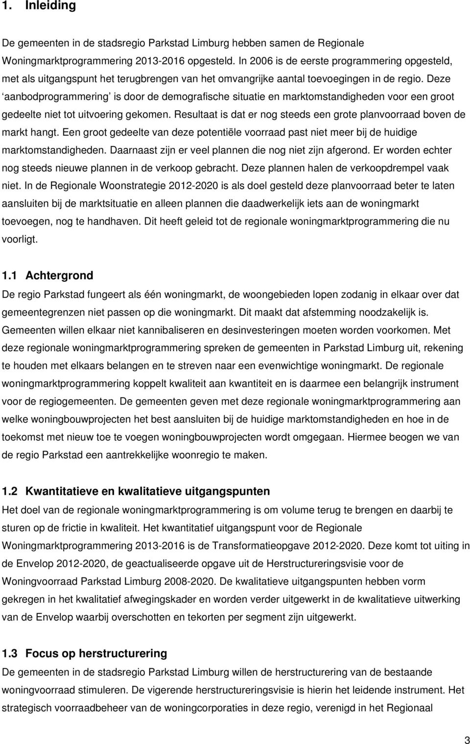 Deze aanbodprogrammering is door de demografische situatie en marktomstandigheden voor een groot gedeelte niet tot uitvoering gekomen.