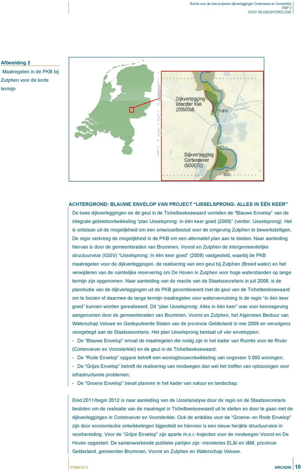 Het is ontstaan uit de mogelijkheid om een omwisselbesluit voor de omgeving Zutphen te bewerkstelligen. De regio verkreeg de mogelijkheid in de PKB om een alternatief plan aan te bieden.