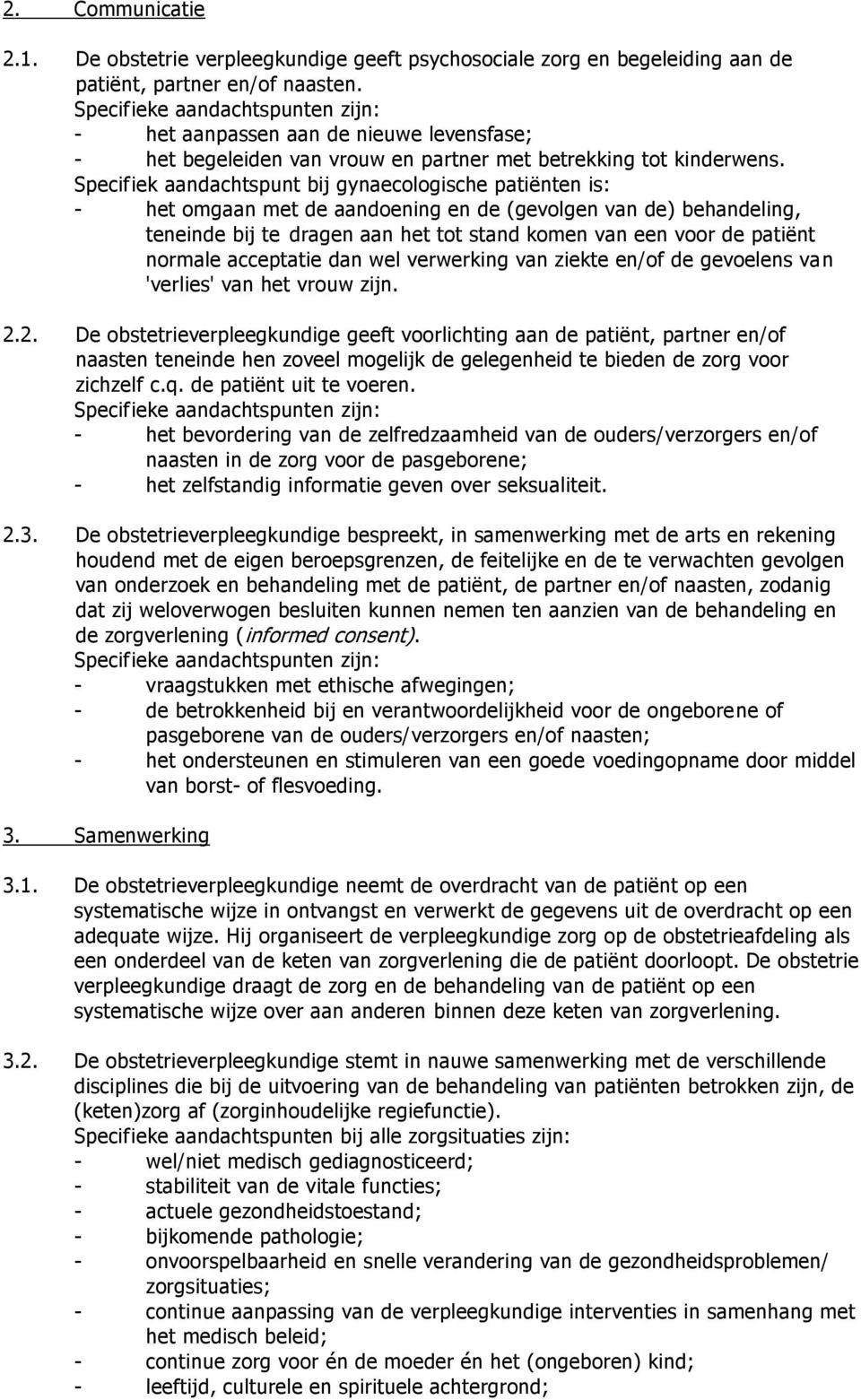 Specifiek aandachtspunt bij gynaecologische patiënten is: - het omgaan met de aandoening en de (gevolgen van de) behandeling, teneinde bij te dragen aan het tot stand komen van een voor de patiënt