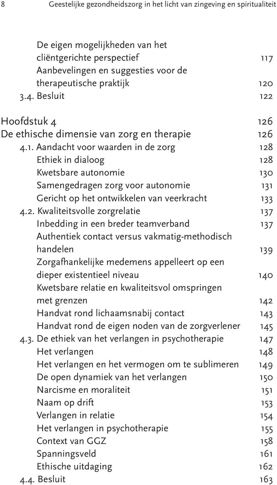 2. Kwaliteitsvolle zorgrelatie 137 Inbedding in een breder teamverband 137 Authentiek contact versus vakmatig-methodisch handelen 139 Zorgafhankelijke medemens appelleert op een dieper existentieel