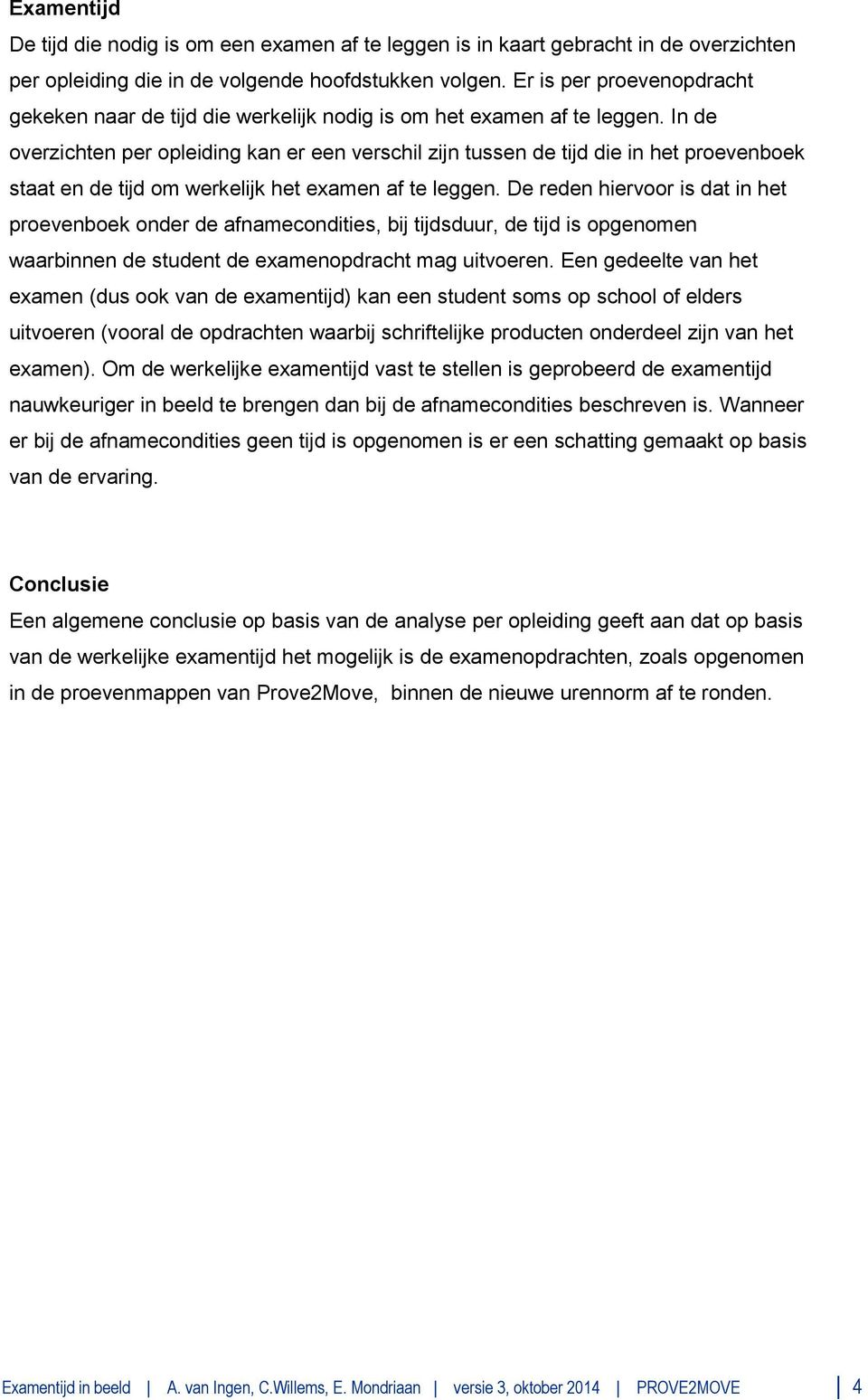 In de overzichten per opleiding kan er een verschil zijn tussen de tijd die in het proevenboek staat en de tijd om werkelijk het examen af te leggen.