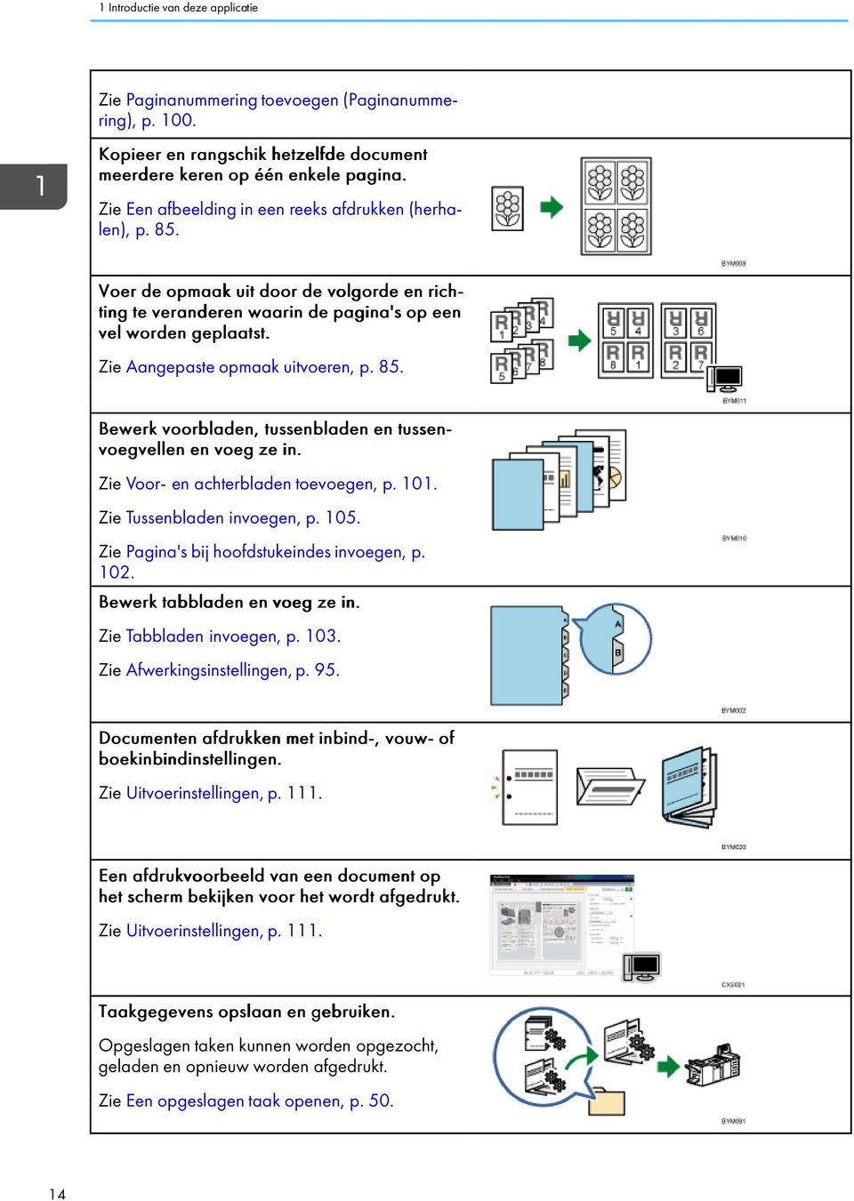 Zie Aangepaste opmaak uitvoeren, p. 85. Bewerk voorbladen, tussenbladen en tussenvoegvellen en voeg ze in. Zie Voor- en achterbladen toevoegen, p. 101. Zie Tussenbladen invoegen, p. 105.