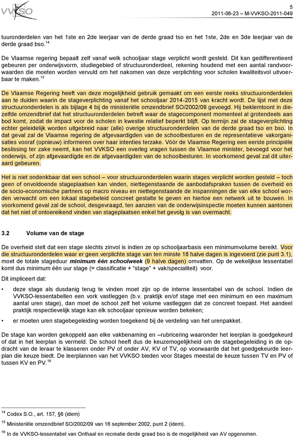 Dit kan gedifferentieerd gebeuren per onderwijsvorm, studiegebied of structuuronderdeel, rekening houdend met een aantal randvoorwaarden die moeten worden vervuld om het nakomen van deze verplichting